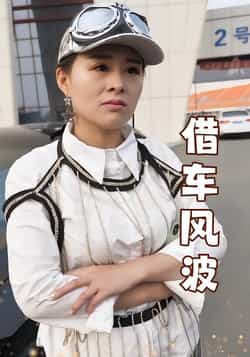 热门短剧《借车风波》 全集完整版免费无卡顿在线观看播放未删减版资源，短剧百度网盘夸克网盘免费资源分享下载