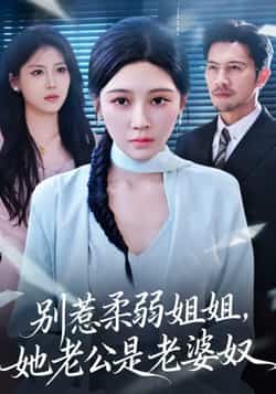 热门短剧《别惹柔弱姐姐,她老公是老婆奴》 全集完整版极速免费在线观看播放未删减版资源,短剧百度网盘夸克网盘免费资源分享下载  第1张 热门短剧《别惹柔弱姐姐,她老公是老婆奴》 全集完整版极速免费在线观看播放未删减版资源,短剧百度网盘夸克网盘免费资源分享下载  第1张