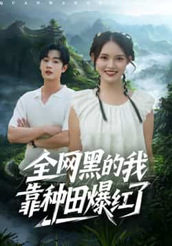 热门短剧《全网黑的我靠种田爆红了》 全集完整版纯净免费在线观看播放未删减版资源,短剧百度网盘夸克网盘免费资源分享下载