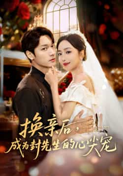 热门短剧《换亲后,成为封先生的心尖宠》 全集完整版免费播放在线观看未删减版资源,短剧百度网盘夸克网盘免费资源分享下载