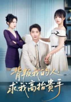 热门短剧《背叛我的人，求我高抬贵手》 全集完整版免费播放在线观看未删减版资源，短剧百度网盘夸克网盘免费资源分享下载