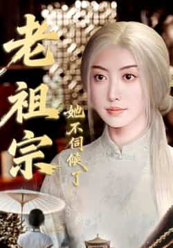 热门短剧《老祖宗她不伺候了》 全集完整版高清免费在线观看播放未删减版资源，短剧百度网盘夸克网盘免费资源分享下载